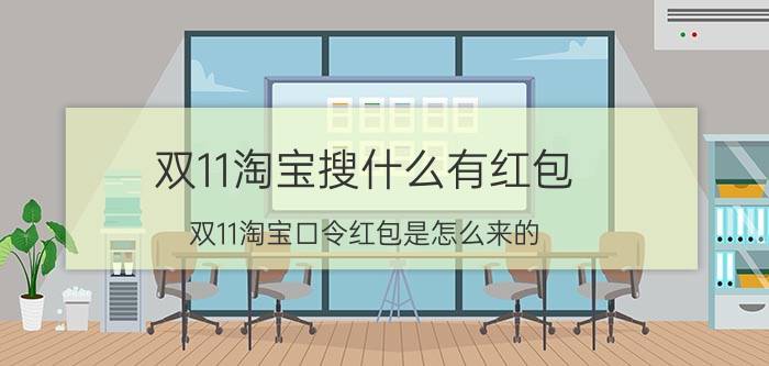 双11淘宝搜什么有红包 双11淘宝口令红包是怎么来的？